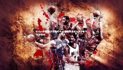 kaiyu体育-皇马双杀对手 一路向前涌进八强，皇马双杀国米