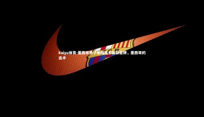 kaiyu体育-墨西哥男子体操选手斩获金牌，墨西哥的选手